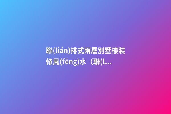 聯(lián)排式兩層別墅樓裝修風(fēng)水（聯(lián)排別墅裝修效果圖 兩層）